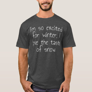 I'm so excited for winter, I love the taste of sno T-Shirt
