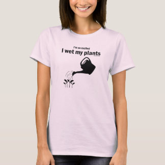 I'm so excited I wet my plants shirt! T-Shirt