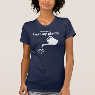 I'm so excited I wet my plants shirt! T-Shirt
