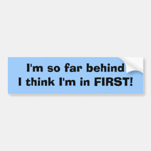 I'm so far behindI think I'm in FIRST! Bumper Sticker
