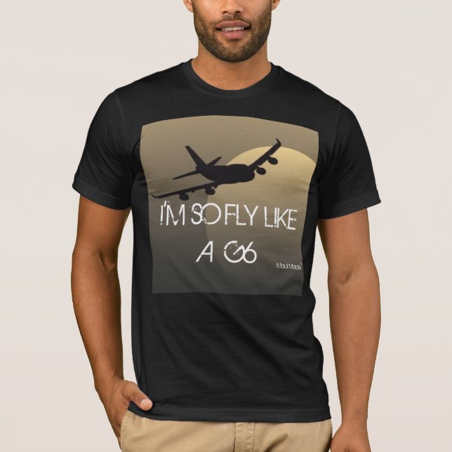 IM SO FLY LIKE A G6 T-Shirt (Front)