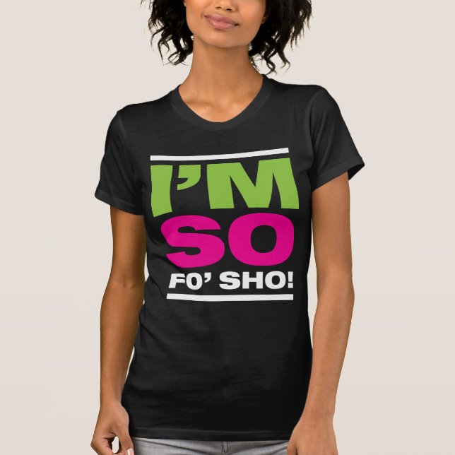 I'm So Fo'Sho! T-Shirt (Front)