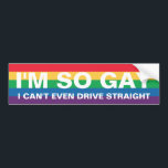 I'm So Gay I Can't Even Drive Straight Bumper Sticker<br><div class="desc">"I'm so gay I can't even drive straight" funny quote rainbow pride flag lgbt lesbian gay bisexual transexual love equality marriage</div>