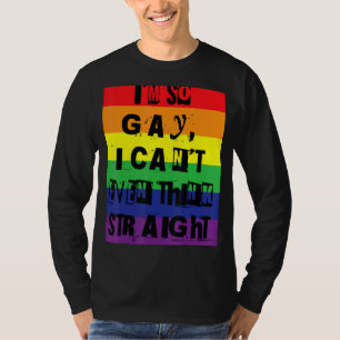 I'm So Gay I Can't Even Think Straight Gay Pride T-Shirt