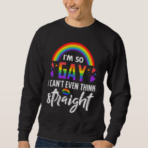 I'm So Gay I Can't Even Think Straight Lgbt Pride Sweatshirt
