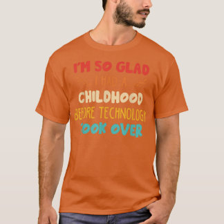 I'm So Glad I Had A Childhood Before Technology To T-Shirt