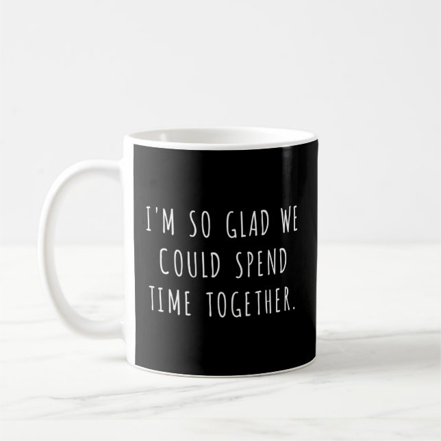 I'M So Glad We Could Spend Time Together Coffee Mug (Left)