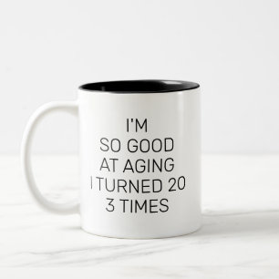 I'm So Good At Aging I Turned 20 3 Times Sarcasm Two-Tone Coffee Mug