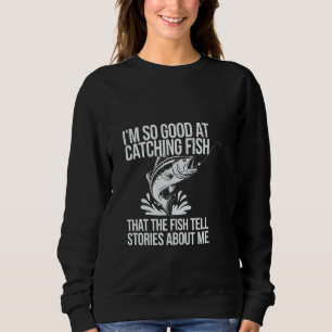 I'm So Good at Catching Fish Funny Outdoor Fishing Sweatshirt