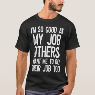 I'm So Good At My Job  Office Coworker Employees H T-Shirt