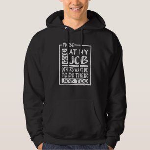 I'm So Good At My Job Others Want Me To Do Their J Hoodie