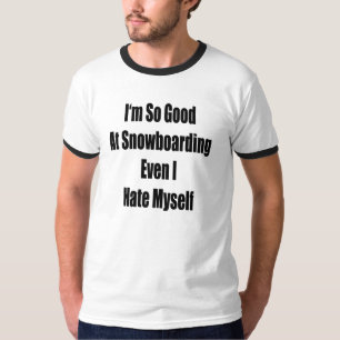 I'm So Good At Snowboarding Even I Hate Myself T-Shirt