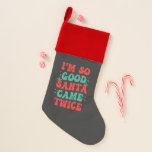 I'm So Good Santa Came Twice Christmas Funny  Christmas Stocking<br><div class="desc">christmas, santa, birthday, anniversary, gift, funny, Customised, merry, winter, holiday</div>