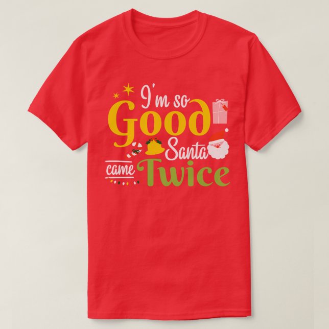 Im so Good Santa Came Twice Christmas T-Shirt (Design Front)