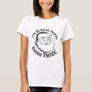 I'm So Good Santa Came Twice Funny Christmas In Ju T-Shirt