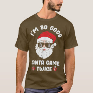 Im So Good Santa Came Twice Funny Christmas Joke T-Shirt