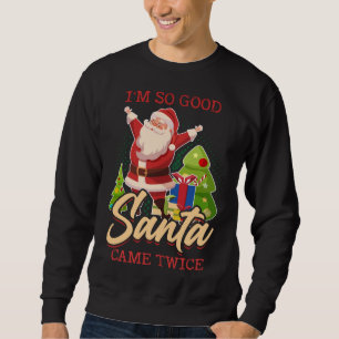 I'm So Good Santa Came Twice Merry Xmas Chistmas S Sweatshirt