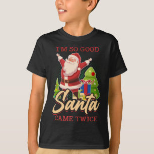 I'm So Good Santa Came Twice Merry Xmas Chistmas S T-Shirt