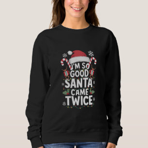 I'm So Good Santa Came Twice Santa Christmas Sweatshirt