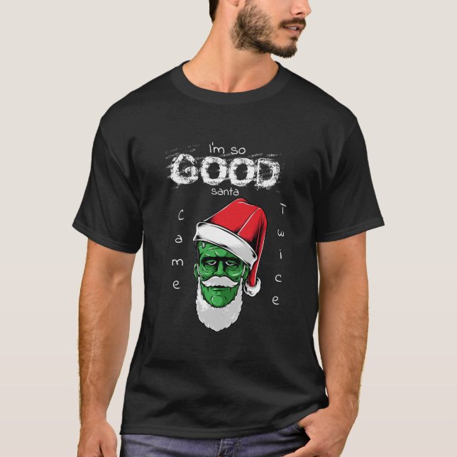 I'm So Good Santa Frankenstein Came Twice  T-Shirt (Front)