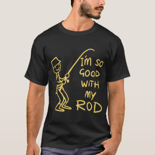 I'm so good with my rod - Funny Fishing Angler Gif T-Shirt