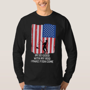 Im So Good With My Rod I Make Fish Come Usa Flag F T-Shirt