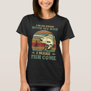 Im So Good With My Rod I Make Fish Fishing T-Shirt