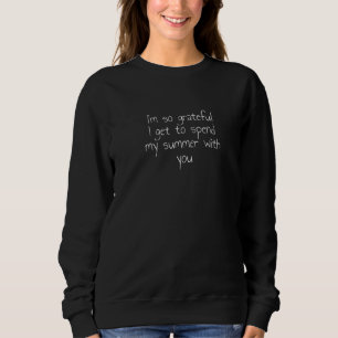 I'm so grateful I get to spend my summer with you Sweatshirt