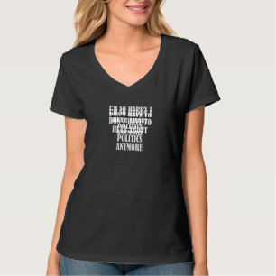 I'm so happy I don't have to hear about politics a T-Shirt