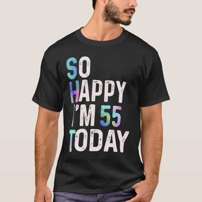 I'm So Happy I'm 55 Today Fun 55th B day Joke Humo T-Shirt (Front)