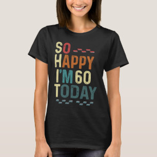 I'm So Happy I'm 60 Today 60th Birthday Humour T-Shirt