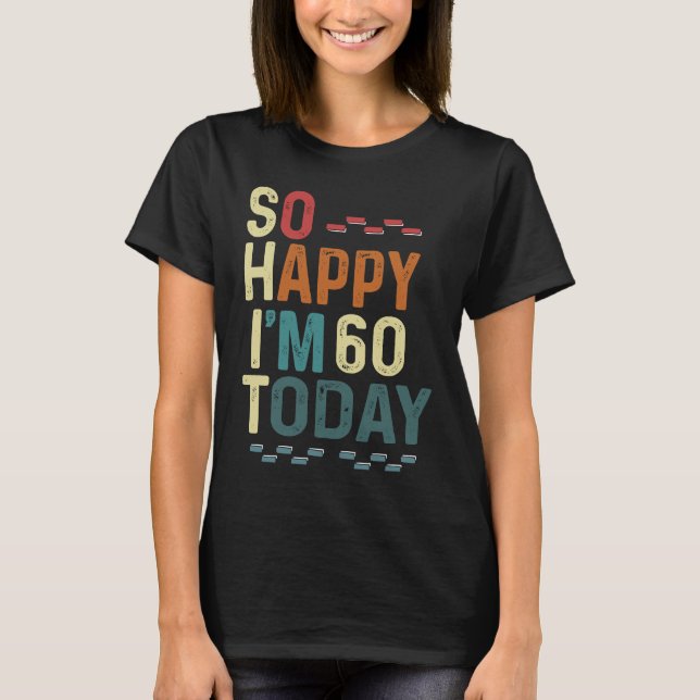 I'm So Happy I'm 60 Today  60th Birthday Humour T-Shirt (Front)