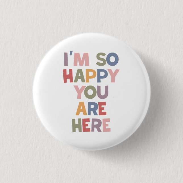 I'm So Happy You Are Here 3 Cm Round Badge (Front)