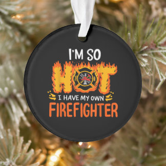 I'm So Hot I Have My Own Firefighter Ornament