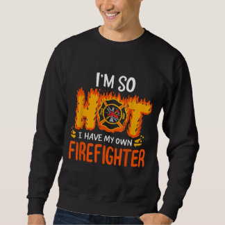 I'm So Hot I Have My Own Firefighter Sweatshirt