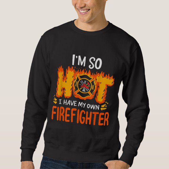 I'm So Hot I Have My Own Firefighter Sweatshirt (Front)