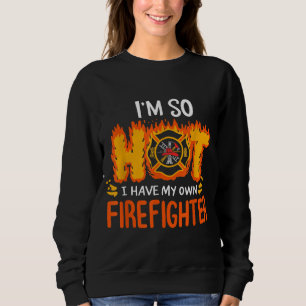 I'm So Hot I Have My Own Firefighter Sweatshirt