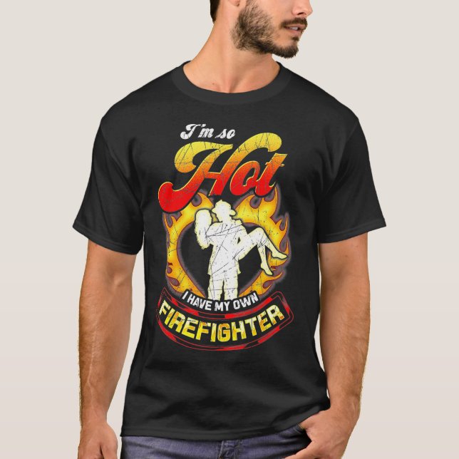 Im So Hot I Have My Own Firefighter Wife  Gift T-Shirt (Front)