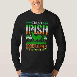 I'm So Irish Even My Cock's Green Funny St. Patric T-Shirt