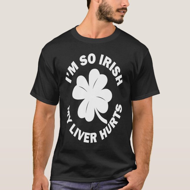 I'm So Irish My Liver Hurts  St Patricks Day T-Shirt (Front)