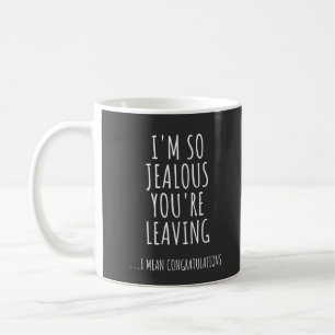 I'm So Jealous You're Leaving Coffee Mug