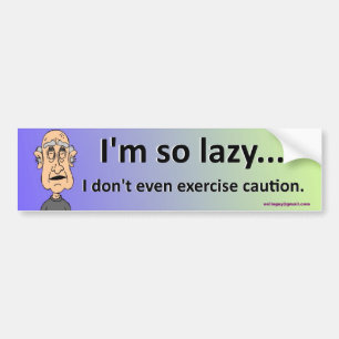 I'm so lazy... bumper sticker