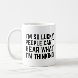 I'm so lucky people can't hear what I'm thinking Coffee Mug