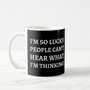 I'm so lucky people can't hear what I'm thinking Coffee Mug