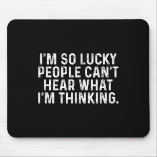 I'm So Lucky People Can't Hear What I'm Thinking Mouse Pad