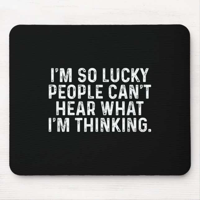 I'm So Lucky People Can't Hear What I'm Thinking  Mouse Pad (Front)