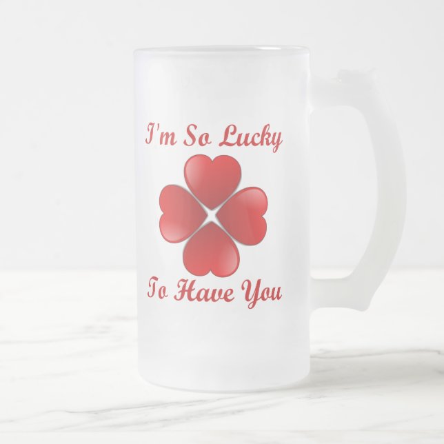 I'm So Lucky To Have You (Ver. #2) Frosted Glass Beer Mug (Right)