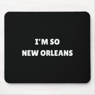 I'm So New Orleans Funny Louisiana Quote Mouse Pad