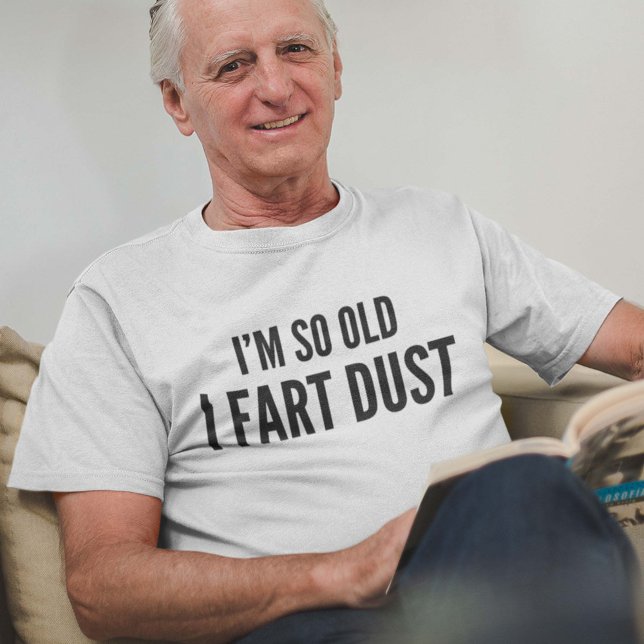 I'm so old I fart dust T-Shirt (Creator Uploaded)