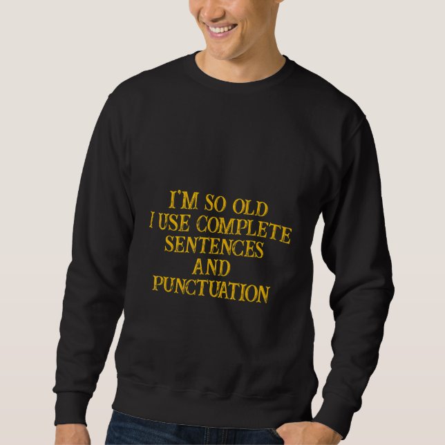 I'm So Old  I Use Complete Sentences And Punctuati Sweatshirt (Front)